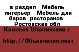  в раздел : Мебель, интерьер » Мебель для баров, ресторанов . Ростовская обл.,Каменск-Шахтинский г.